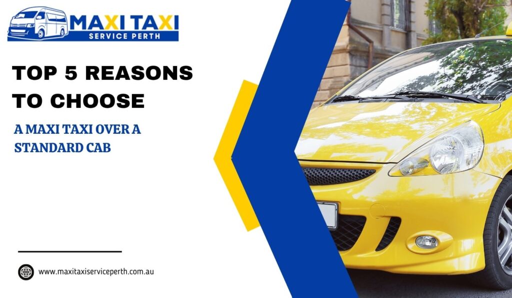 Reasons To Choose A Maxi Taxi Over A Standard Cab
