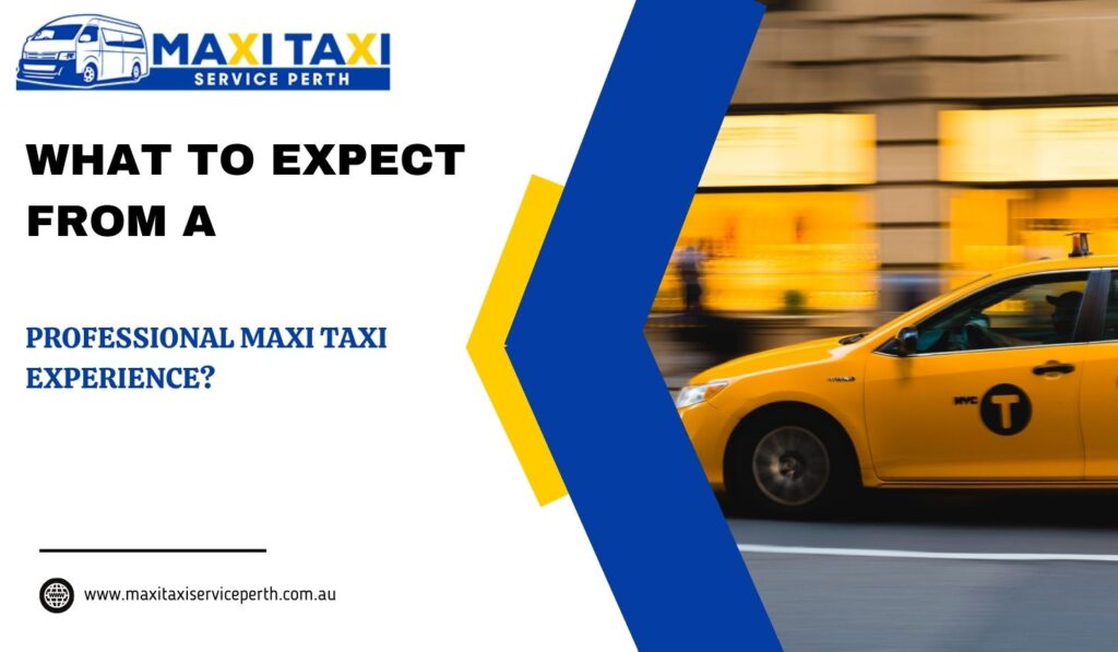 What to Expect from a Professional Maxi Taxi Experience