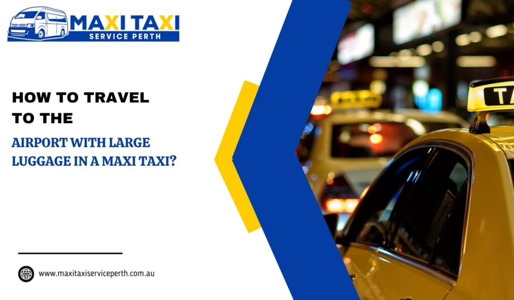 How to Travel to the Airport with Large Luggage in a Maxi Taxi